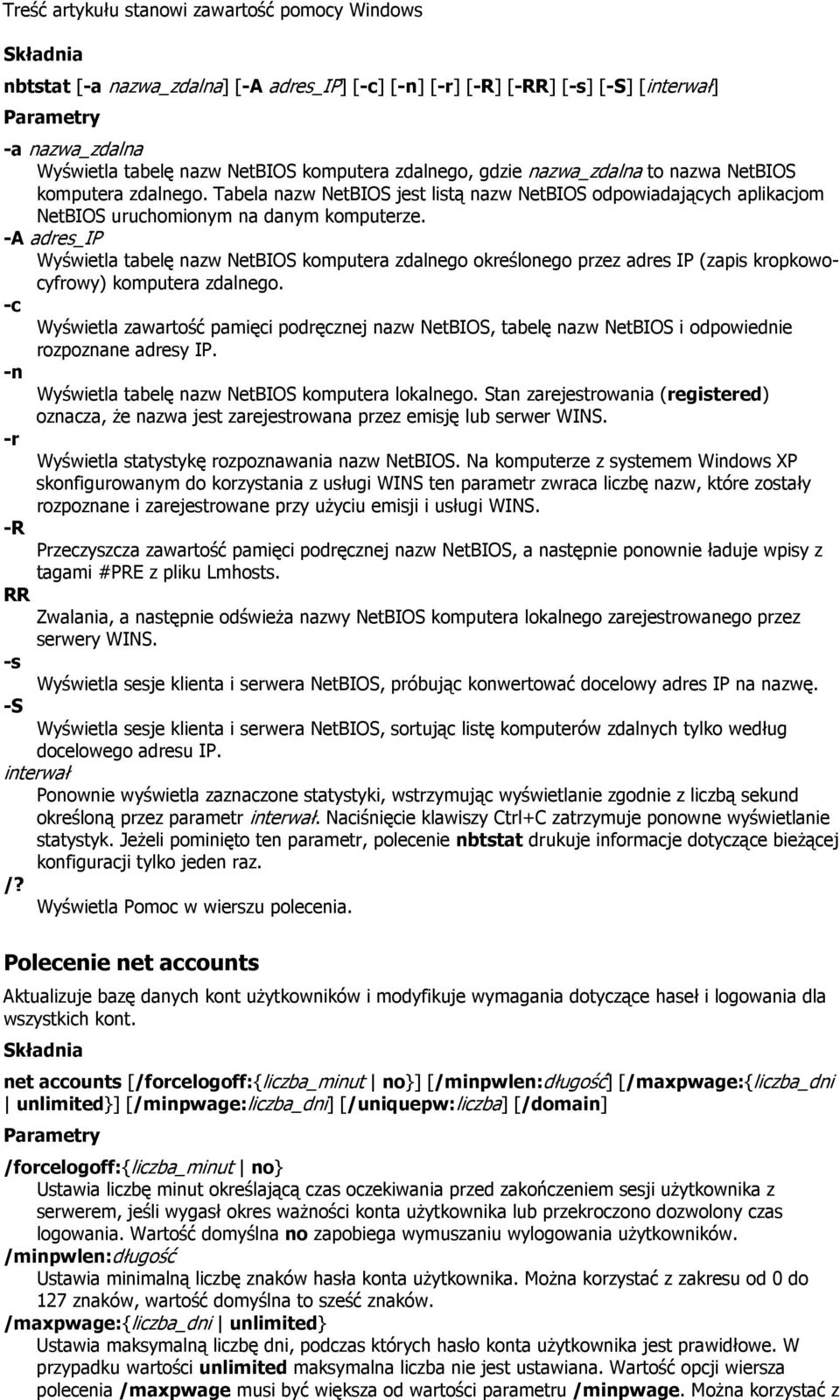 -A adres_ip Wyświetla tabelę nazw NetBIOS komputera zdalnego określonego przez adres IP (zapis kropkowocyfrowy) komputera zdalnego.