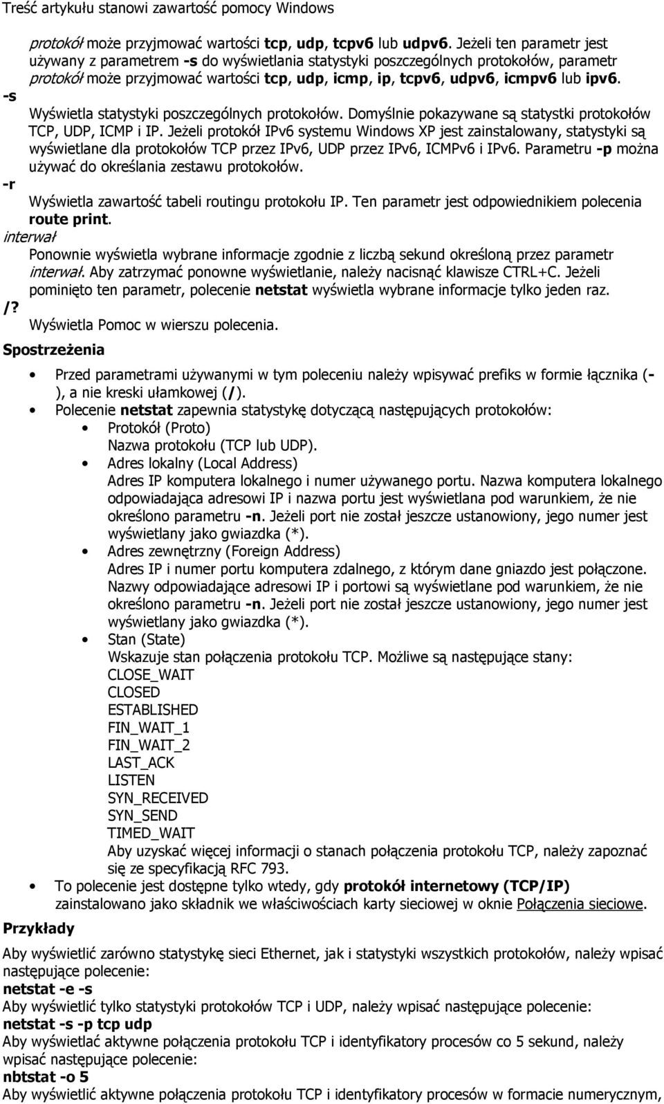 Wyświetla statystyki poszczególnych protokołów. Domyślnie pokazywane są statystki protokołów TCP, UDP, ICMP i IP.