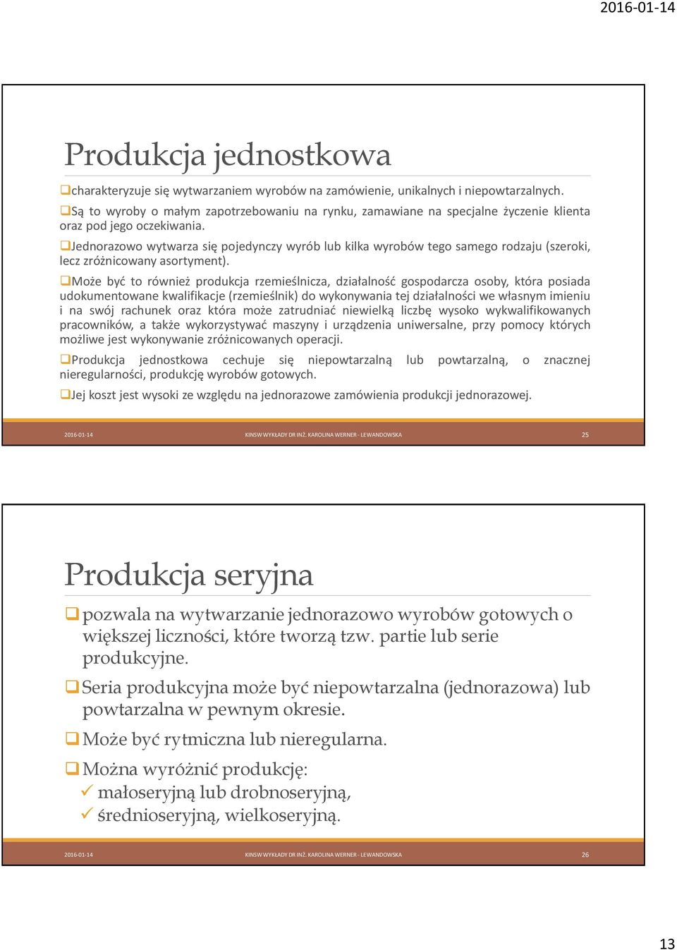 Jednorazowo wytwarza się pojedynczy wyrób lub kilka wyrobów tego samego rodzaju (szeroki, lecz zróżnicowany asortyment).