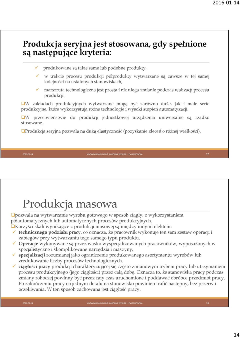W zakładach produkcyjnych wytwarzane mogą być zarówno duże, jak i małe serie produkcyjne, które wykorzystują różne technologie i wysoki stopień automatyzacji.