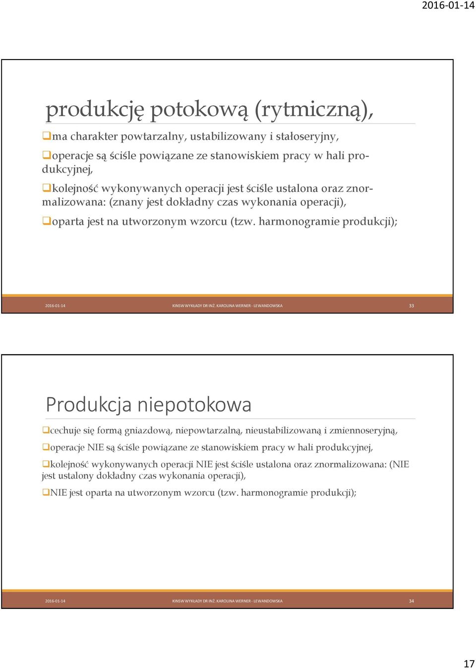 KAROLINA WERNER - LEWANDOWSKA 33 Produkcja niepotokowa cechuje się formą gniazdową, niepowtarzalną, nieustabilizowaną i zmiennoseryjną, operacje NIE są ściśle powiązane ze stanowiskiem pracy w hali