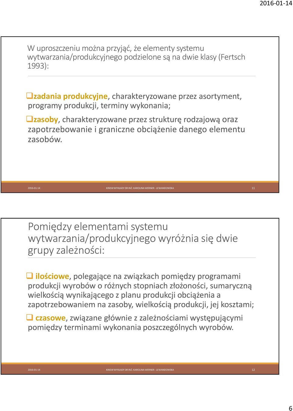 KAROLINA WERNER - LEWANDOWSKA 11 Pomiędzy elementami systemu wytwarzania/produkcyjnego wyróżnia się dwie grupy zależności: ilościowe, polegające na związkach pomiędzy programami produkcji wyrobów o