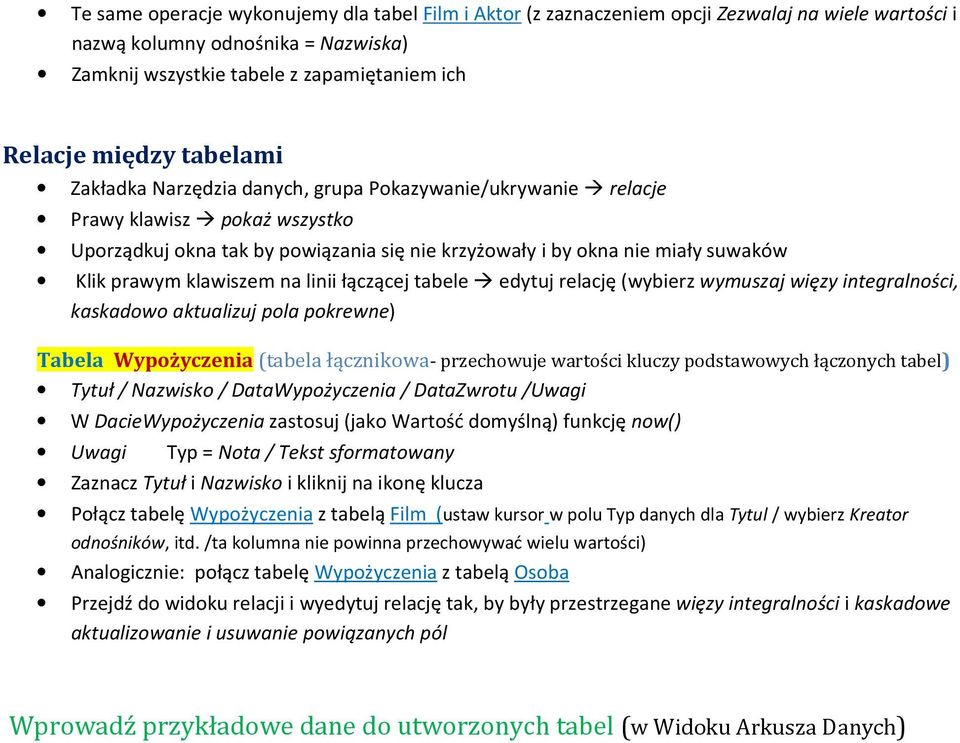 klawiszem na linii łączącej tabele edytuj relację (wybierz wymuszaj więzy integralności, kaskadowo aktualizuj pola pokrewne) Tabela Wypożyczenia (tabela łącznikowa- przechowuje wartości kluczy