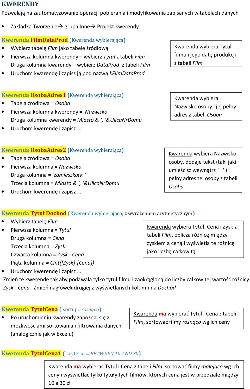 kfilmdataprod Kwarenda wybiera Tytul filmu i jego datę produkcji z tabeli Film Kwerenda OsobaAdres1 (Kwerenda wybierająca) Tabela źródłowa = Osoba Pierwsza kolumna kwerendy = Nazwisko Druga kolumna