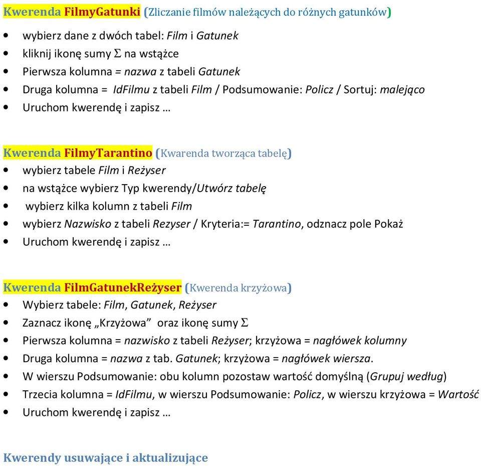 tabelę wybierz kilka kolumn z tabeli Film wybierz Nazwisko z tabeli Rezyser / Kryteria:= Tarantino, odznacz pole Pokaż Kwerenda FilmGatunekReżyser (Kwerenda krzyżowa) Wybierz tabele: Film, Gatunek,