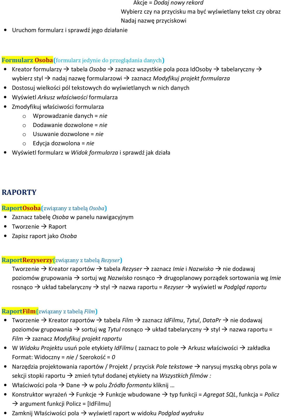 tekstowych do wyświetlanych w nich danych Wyświetl Arkusz właściwości formularza Zmodyfikuj właściwości formularza o Wprowadzanie danych = nie o Dodawanie dozwolone = nie o Usuwanie dozwolone = nie o