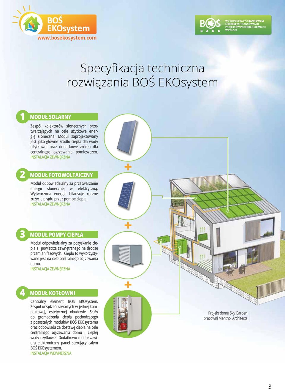 INSTALACJA ZEWNĘRZNA 2 MODUŁ Fotowoltaiczny Moduł odpowiedzialny za przetwarzanie energii słonecznej w elektryczną. Wytworzona energia bilansuje roczne zużycie prądu przez pompę ciepła.