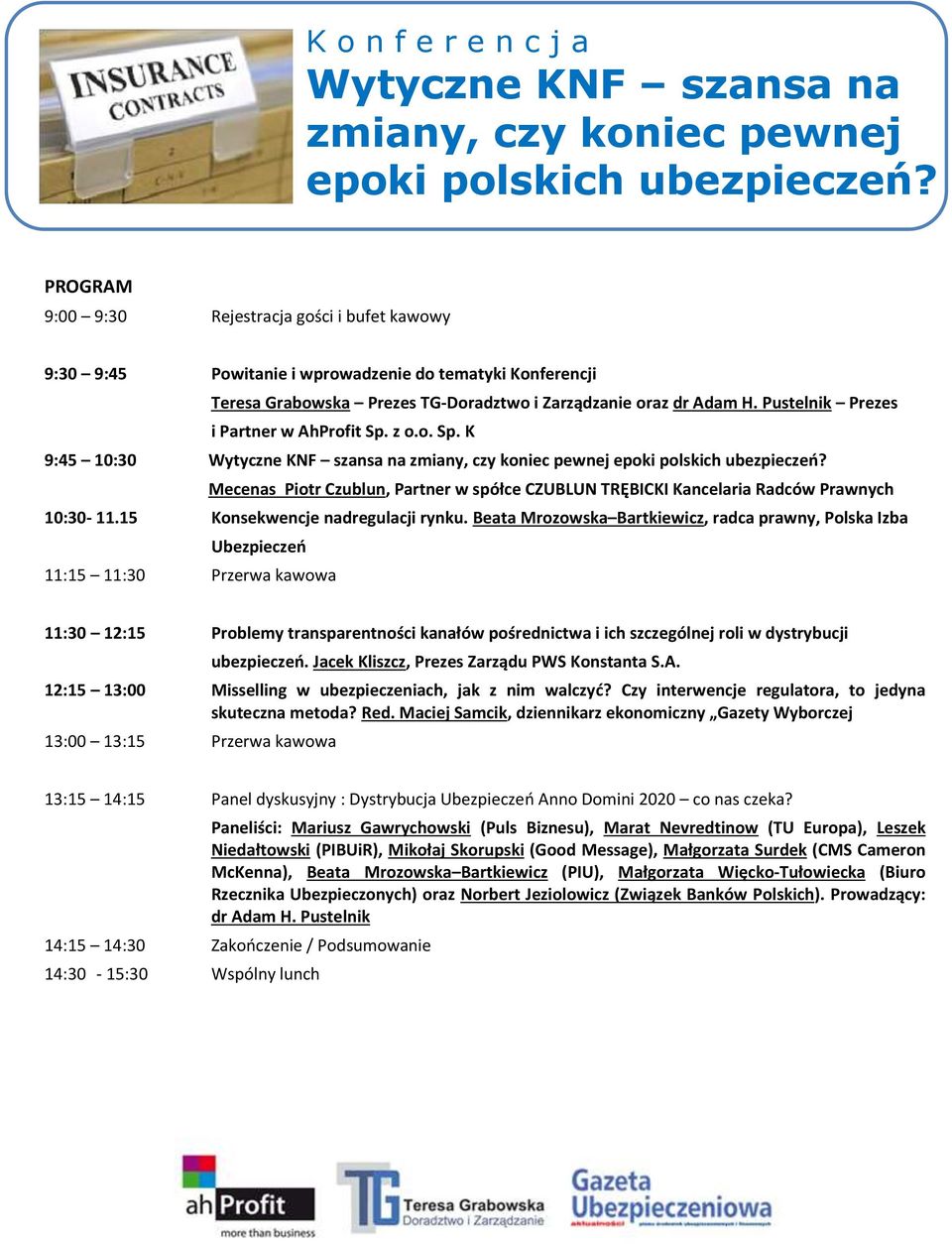 Beata Mrozowska Bartkiewicz, radca prawny, Polska Izba Ubezpieczeń 11:15 11:30 Przerwa kawowa 11:30 12:15 Problemy transparentności kanałów pośrednictwa i ich szczególnej roli w dystrybucji