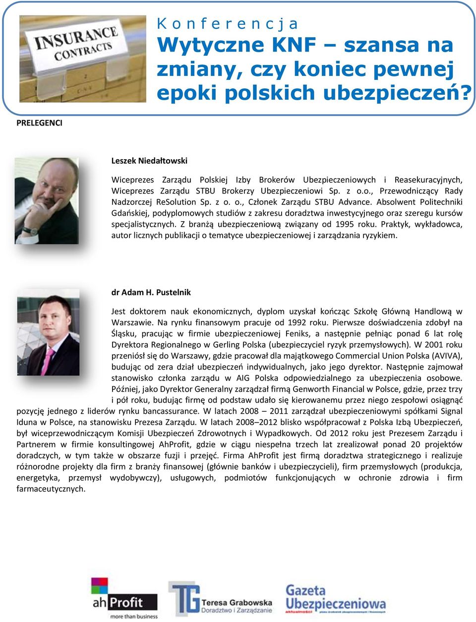 Z branżą ubezpieczeniową związany od 1995 roku. Praktyk, wykładowca, autor licznych publikacji o tematyce ubezpieczeniowej i zarządzania ryzykiem. dr Adam H.