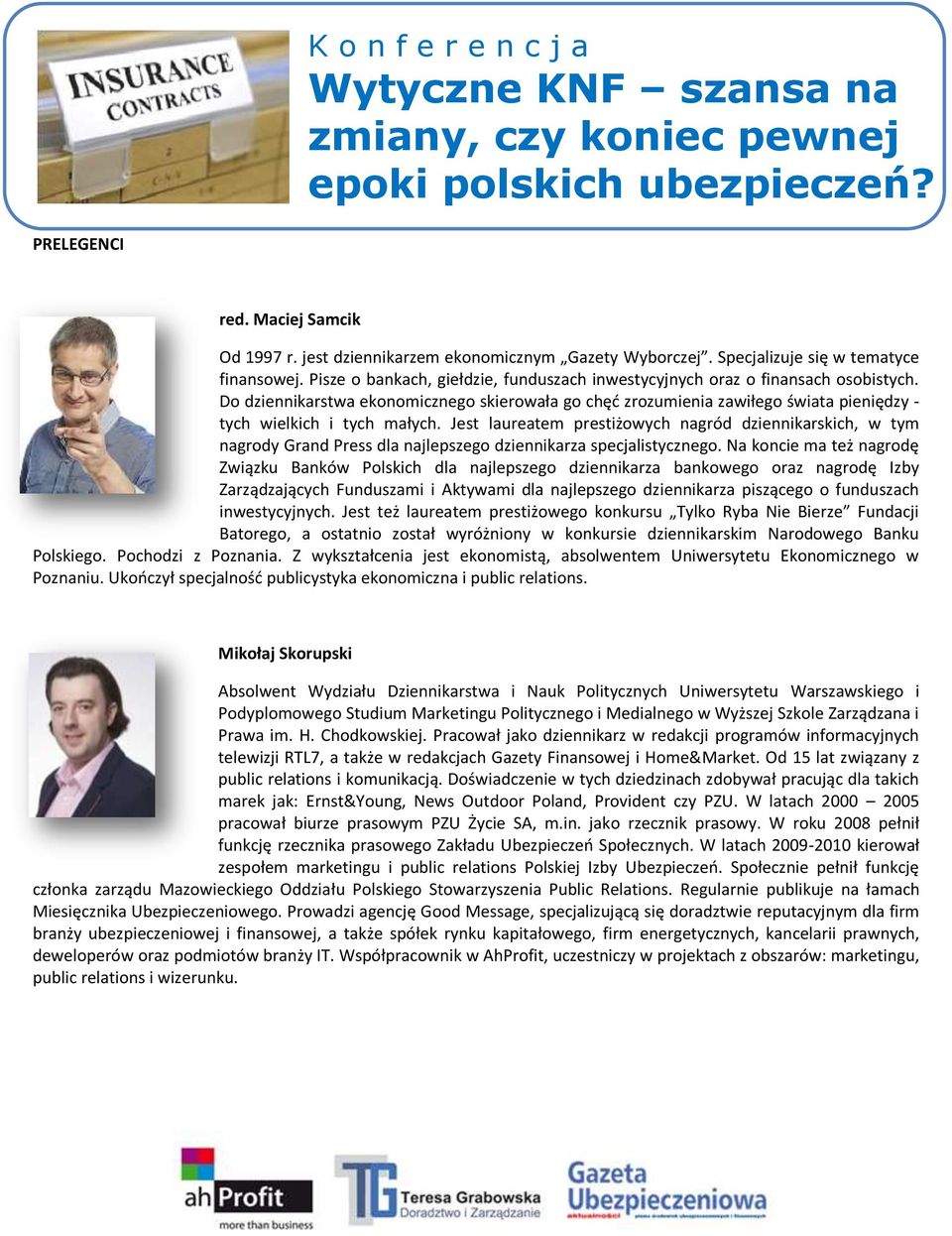 Do dziennikarstwa ekonomicznego skierowała go chęć zrozumienia zawiłego świata pieniędzy - tych wielkich i tych małych.