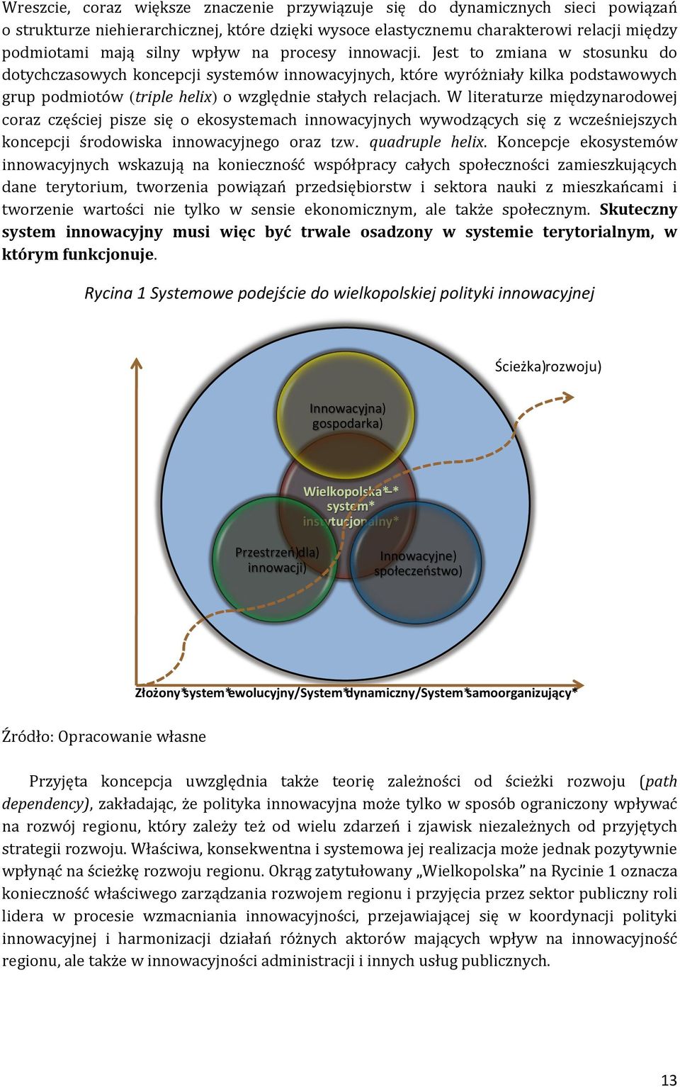 Jest to zmiana w stosunku do dotychczasowych koncepcji systemów innowacyjnych, które wyróżniały kilka podstawowych grup podmiotów (triple helix) o względnie stałych relacjach.