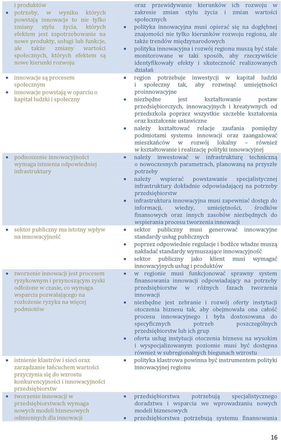 odpowiedniej infrastruktury sektor publiczny ma istotny wpływ na innowacyjność tworzenie innowacji jest procesem ryzykownym i przynoszącym zyski odłożone w czasie, co wymaga wsparcia pozwalającego na