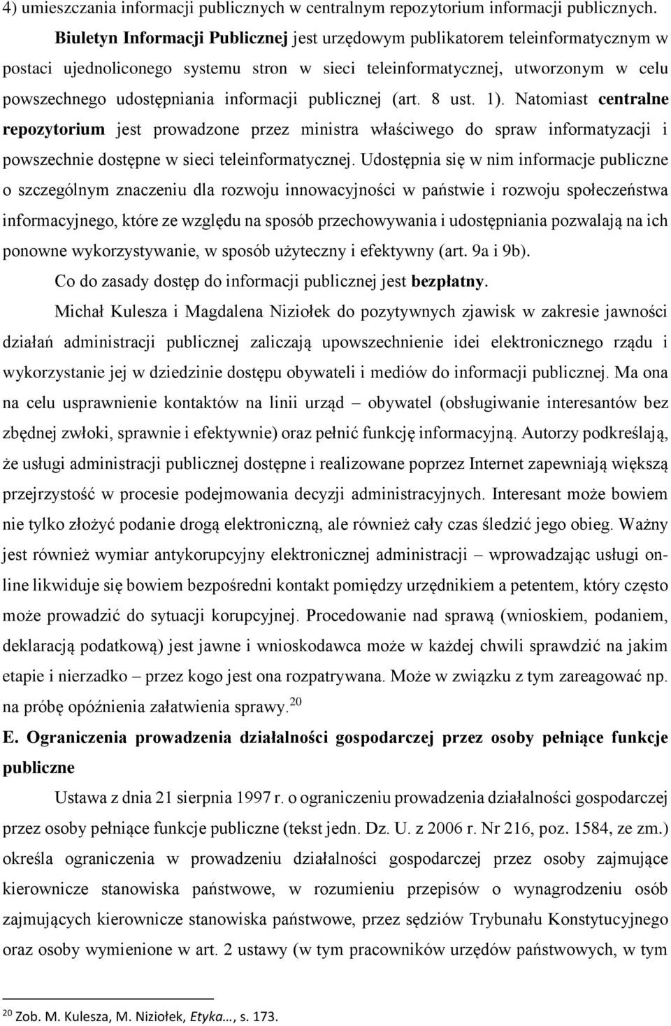 informacji publicznej (art. 8 ust. 1). Natomiast centralne repozytorium jest prowadzone przez ministra właściwego do spraw informatyzacji i powszechnie dostępne w sieci teleinformatycznej.