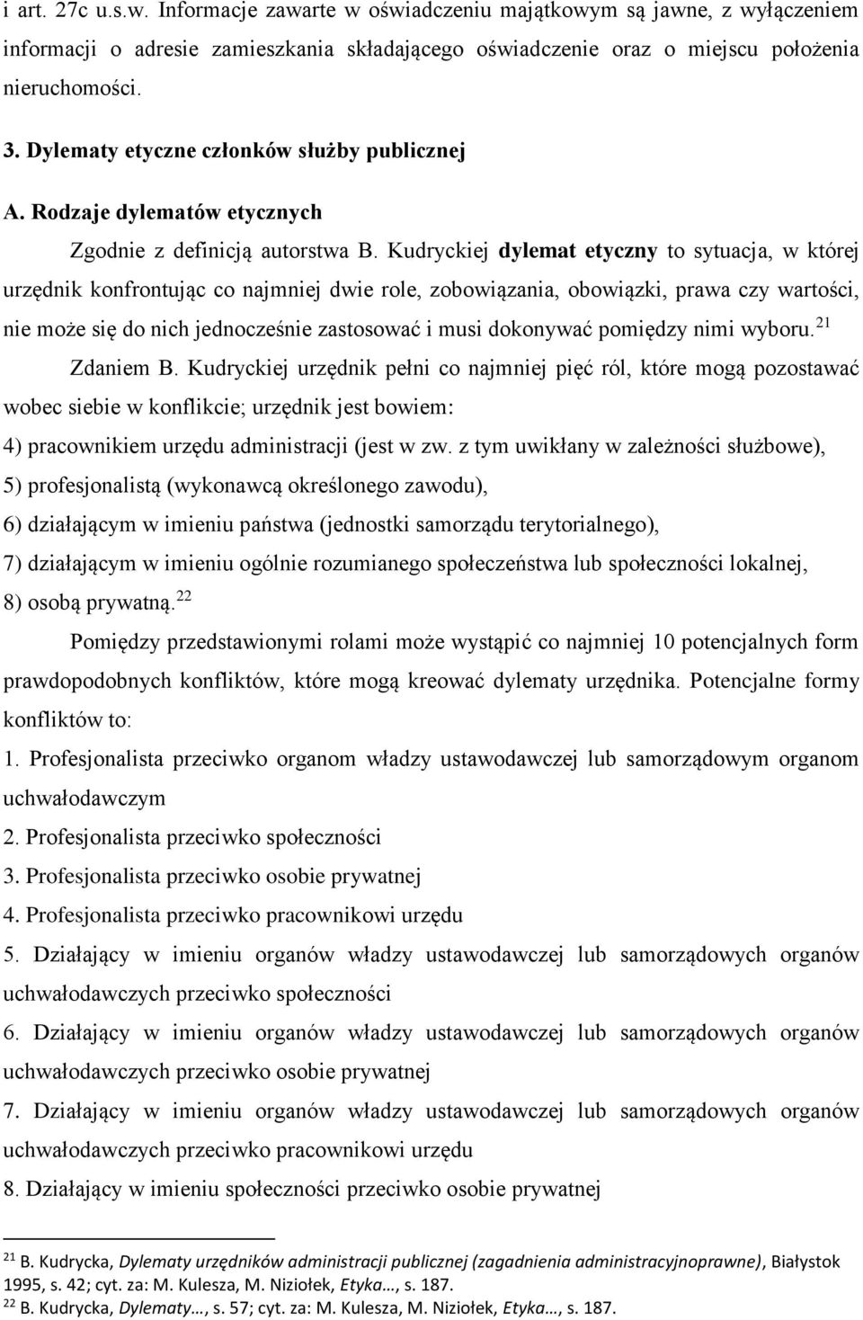 Kudryckiej dylemat etyczny to sytuacja, w której urzędnik konfrontując co najmniej dwie role, zobowiązania, obowiązki, prawa czy wartości, nie może się do nich jednocześnie zastosować i musi