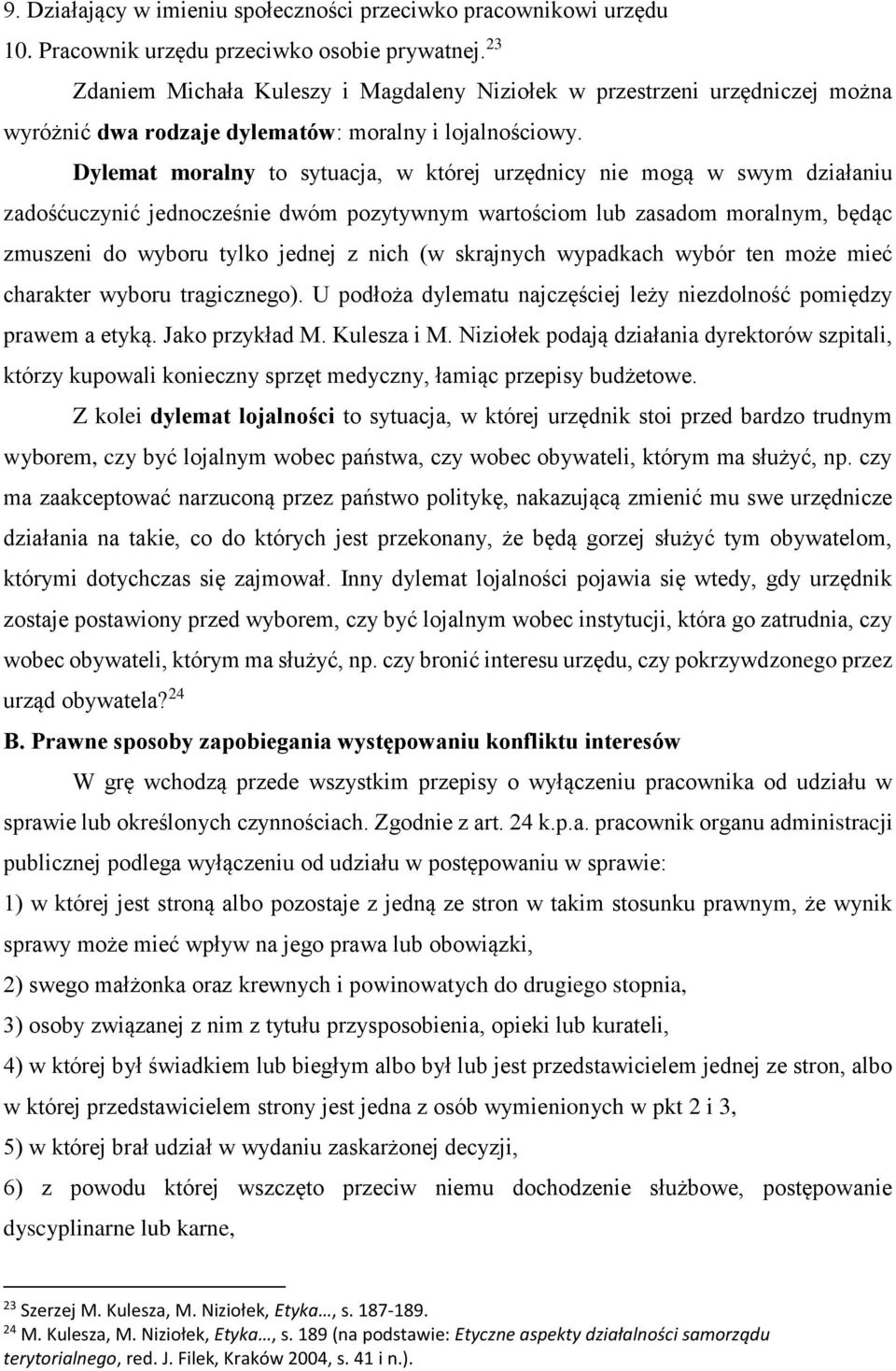 Dylemat moralny to sytuacja, w której urzędnicy nie mogą w swym działaniu zadośćuczynić jednocześnie dwóm pozytywnym wartościom lub zasadom moralnym, będąc zmuszeni do wyboru tylko jednej z nich (w