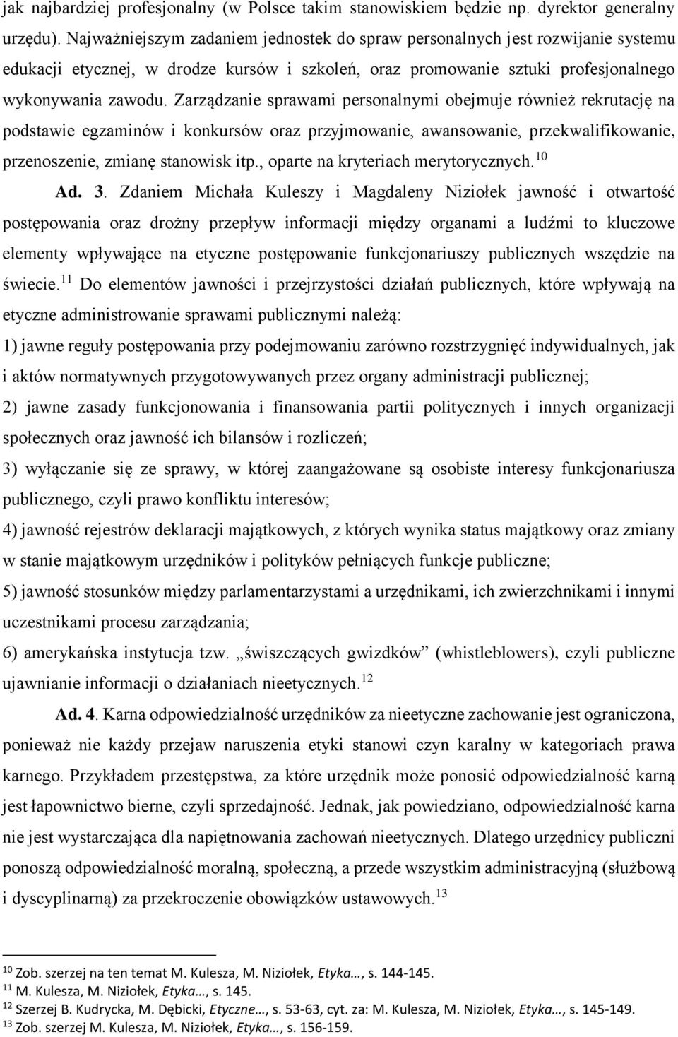 Zarządzanie sprawami personalnymi obejmuje również rekrutację na podstawie egzaminów i konkursów oraz przyjmowanie, awansowanie, przekwalifikowanie, przenoszenie, zmianę stanowisk itp.