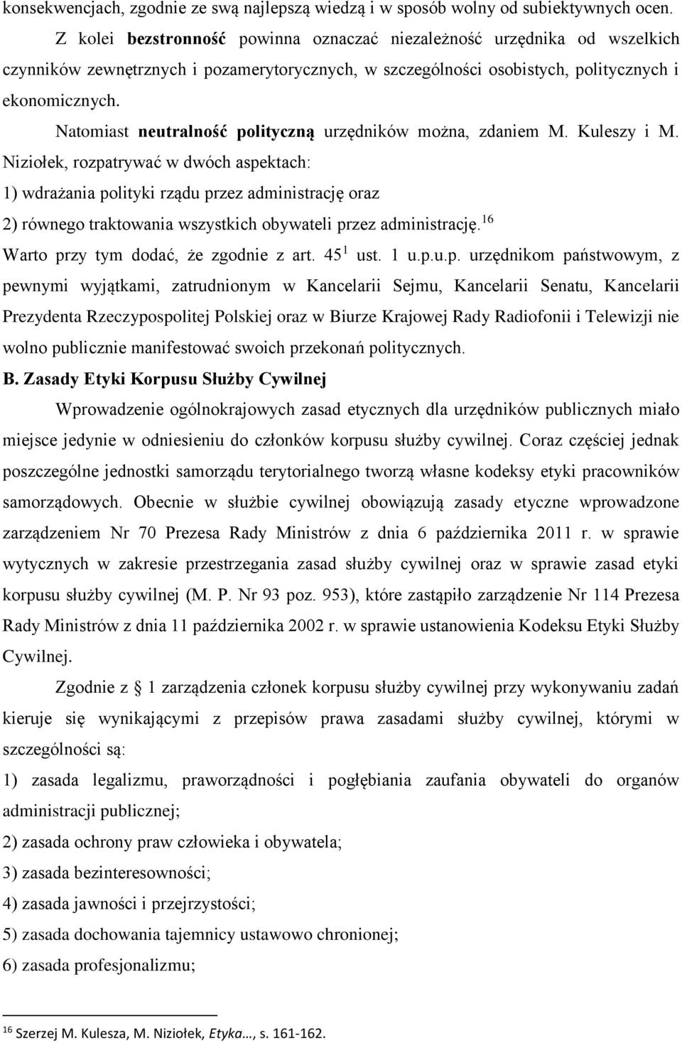 Natomiast neutralność polityczną urzędników można, zdaniem M. Kuleszy i M.