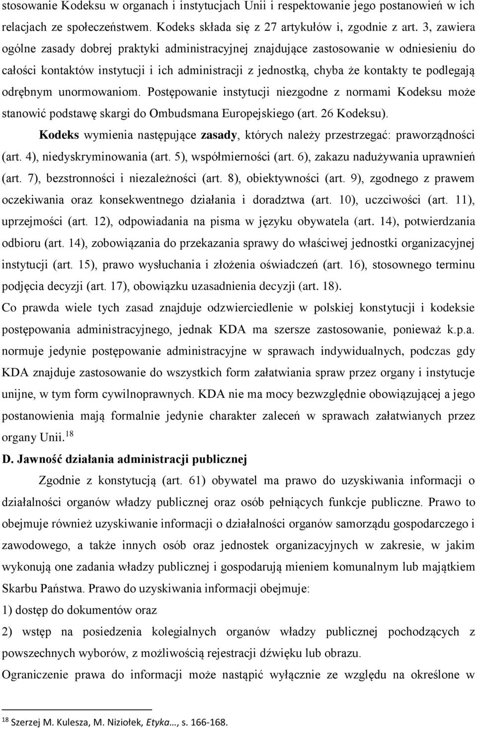 odrębnym unormowaniom. Postępowanie instytucji niezgodne z normami Kodeksu może stanowić podstawę skargi do Ombudsmana Europejskiego (art. 26 Kodeksu).