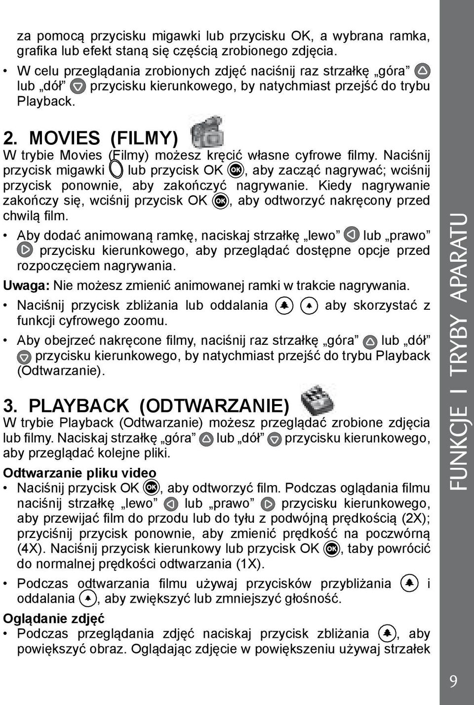 MOVIES (Filmy) W trybie Movies (Filmy) możesz kręcić własne cyfrowe filmy. Naciśnij przycisk migawki lub przycisk OK, aby zacząć nagrywać; wciśnij przycisk ponownie, aby zakończyć nagrywanie.