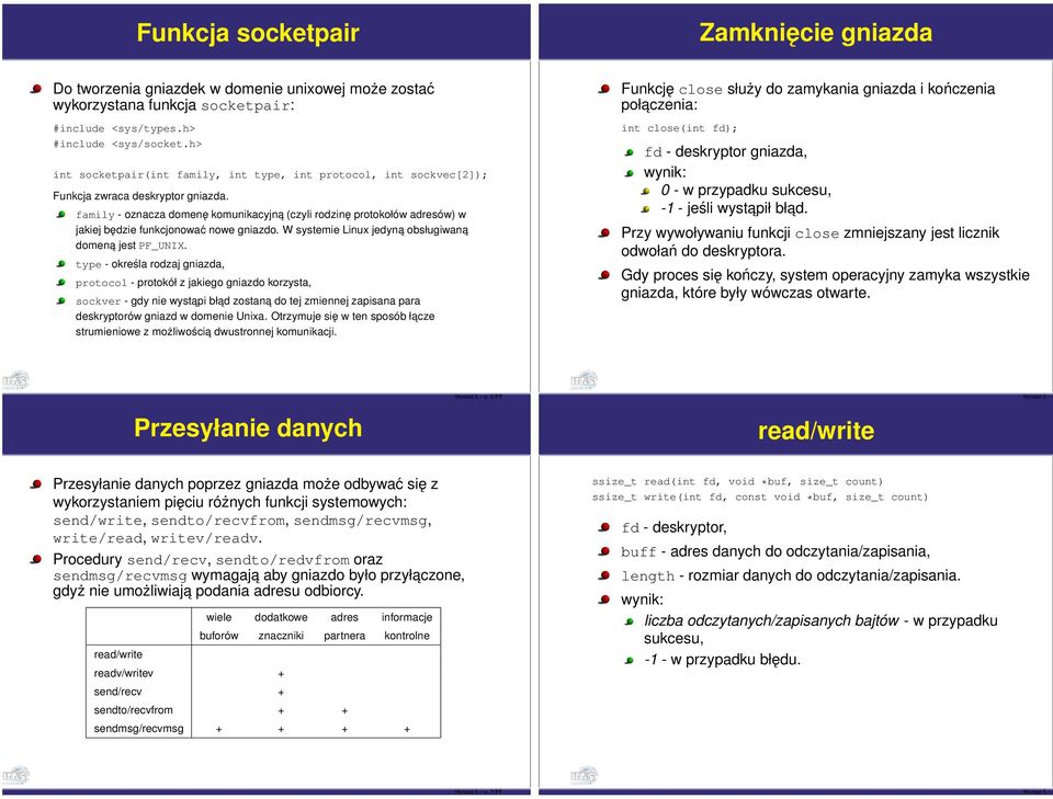 type - określa rodzaj gniazda, protocol - protokół z jakiego gniazdo korzysta, sockver - gdy nie wystapi bład zostana do tej zmiennej zapisana para deskryptorów gniazd w domenie Unixa.