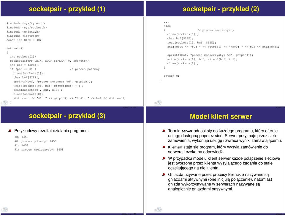 buf[size]; sprintf(buf, "proces potomny: %d", getpid()); write(sockets[0], buf, sizeof(buf) + 1); read(sockets[0], buf, SIZE); close(sockets[0]); std::cout << "#1: " << getpid() << "\n#1: " << buf <<