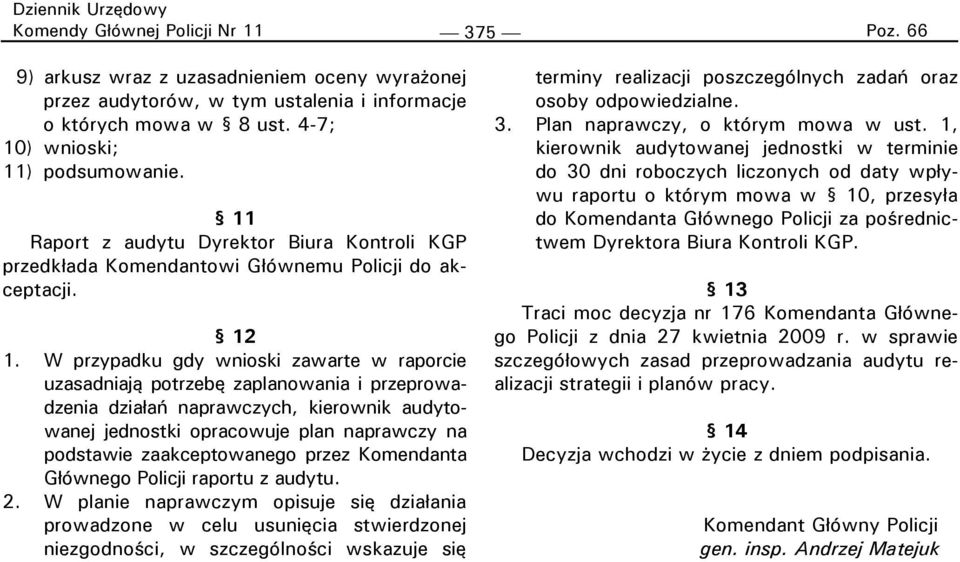 W przypadku gdy wnioski zawarte w raporcie uzasadniają potrzebę zaplanowania i przeprowadzenia działań naprawczych, kierownik audytowanej jednostki opracowuje plan naprawczy na podstawie
