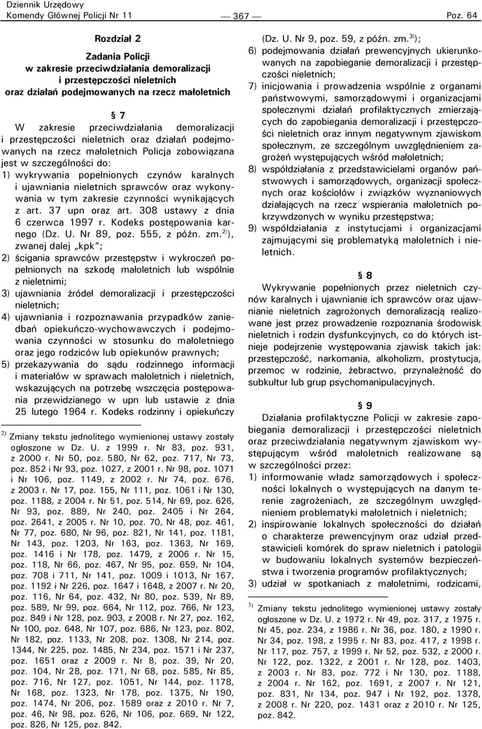 przestępczości nieletnich oraz działań podejmowanych na rzecz małoletnich Policja zobowiązana jest w szczególności do: 1) wykrywania popełnionych czynów karalnych i ujawniania nieletnich sprawców