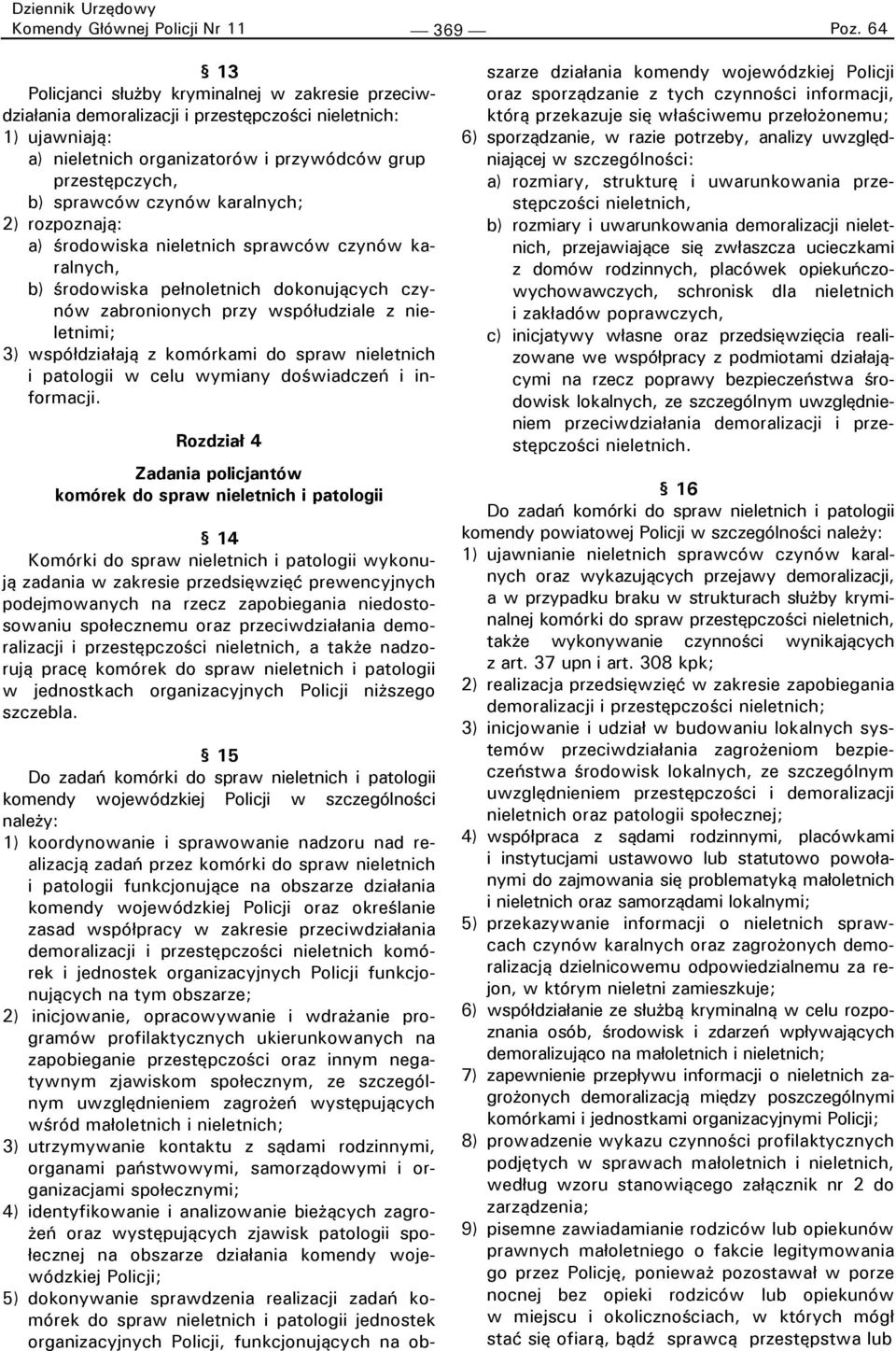 czynów karalnych; 2) rozpoznają: a) środowiska nieletnich sprawców czynów karalnych, b) środowiska pełnoletnich dokonujących czynów zabronionych przy współudziale z nieletnimi; 3) współdziałają z