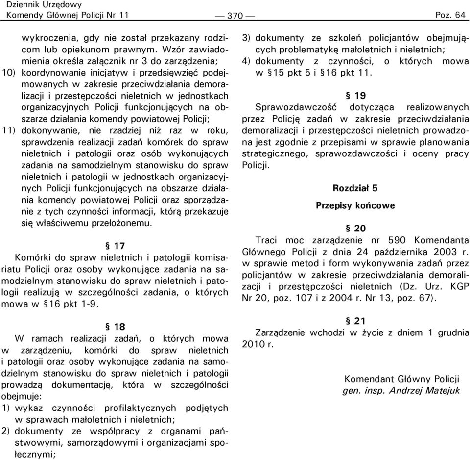 organizacyjnych Policji funkcjonujących na obszarze działania komendy powiatowej Policji; 11) dokonywanie, nie rzadziej niż raz w roku, sprawdzenia realizacji zadań komórek do spraw nieletnich i