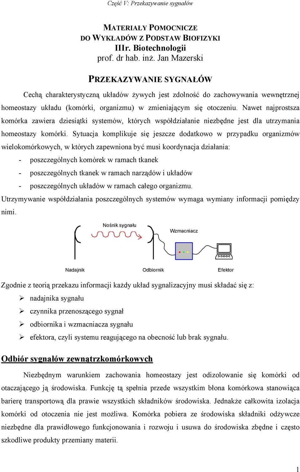 Nawet najprostsza komórka zawiera dziesiątki systemów, których współdziałanie niezbędne jest dla utrzymania homeostazy komórki.