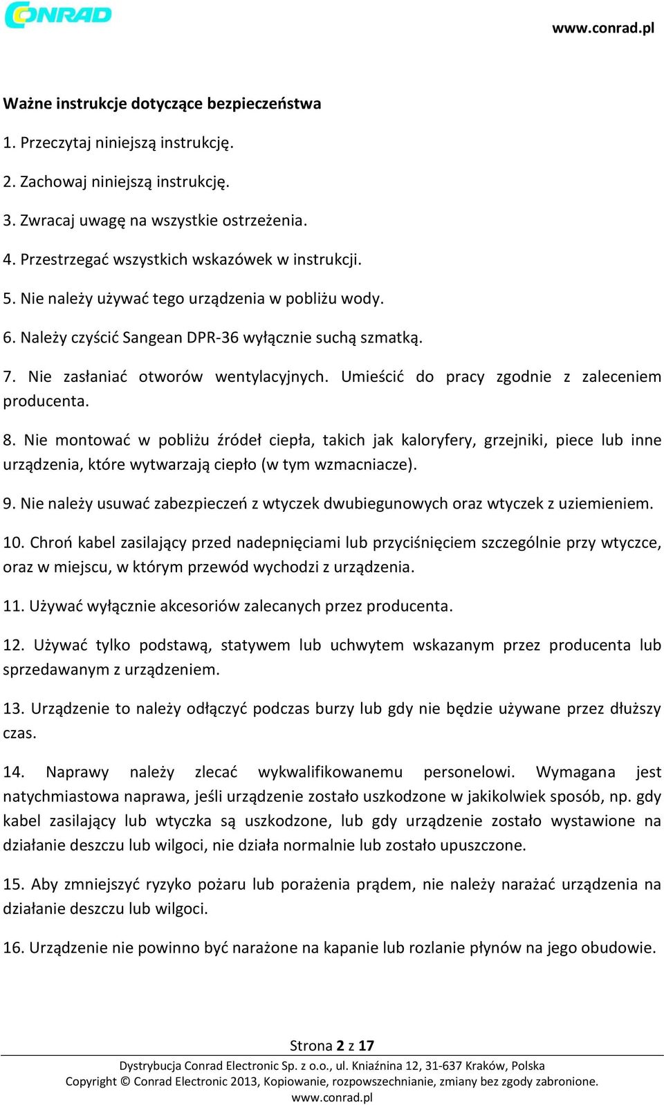 Umieścić do pracy zgodnie z zaleceniem producenta. 8. Nie montować w pobliżu źródeł ciepła, takich jak kaloryfery, grzejniki, piece lub inne urządzenia, które wytwarzają ciepło (w tym wzmacniacze). 9.