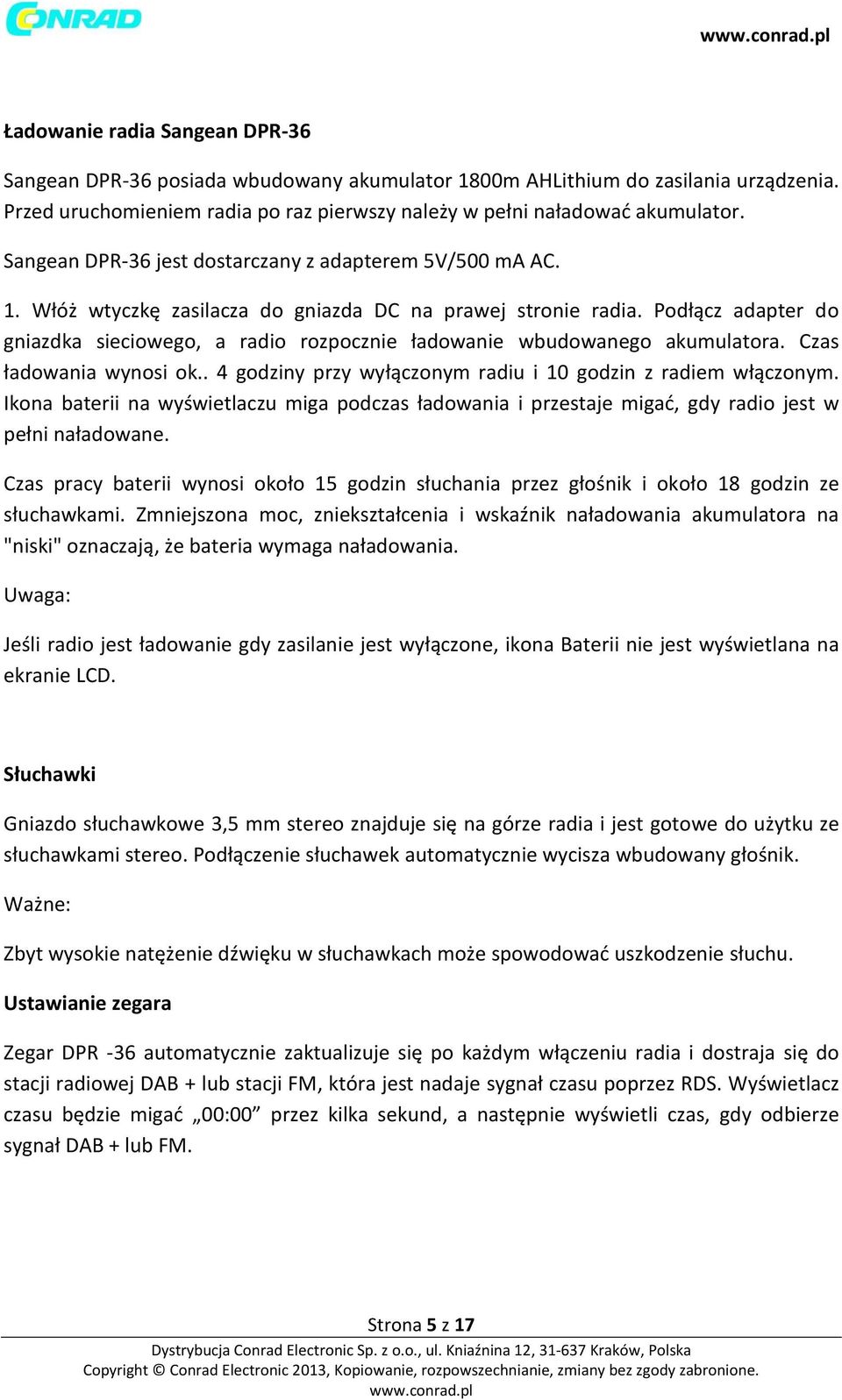 Podłącz adapter do gniazdka sieciowego, a radio rozpocznie ładowanie wbudowanego akumulatora. Czas ładowania wynosi ok.. 4 godziny przy wyłączonym radiu i 10 godzin z radiem włączonym.