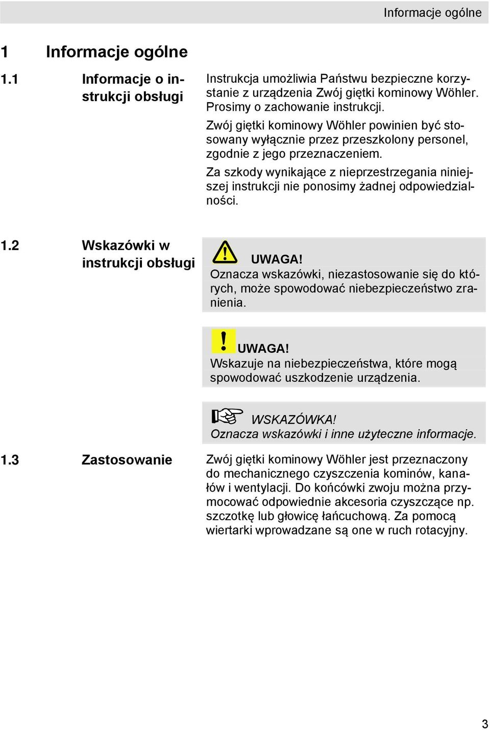 Za szkody wynikające z nieprzestrzegania niniejszej instrukcji nie ponosimy żadnej odpowiedzialności. 1.