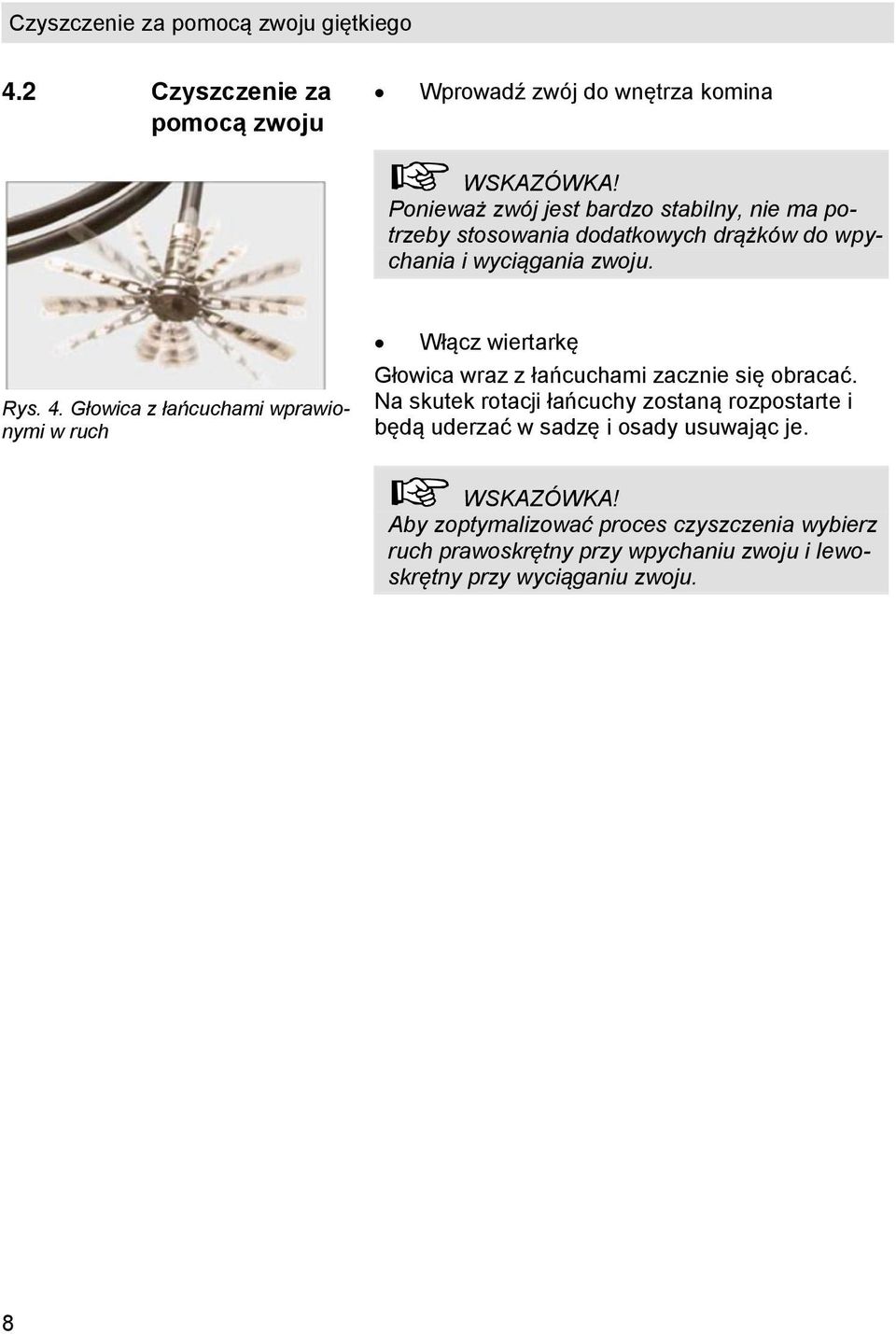 Głowica z łańcuchami wprawionymi w ruch Włącz wiertarkę Głowica wraz z łańcuchami zacznie się obracać.