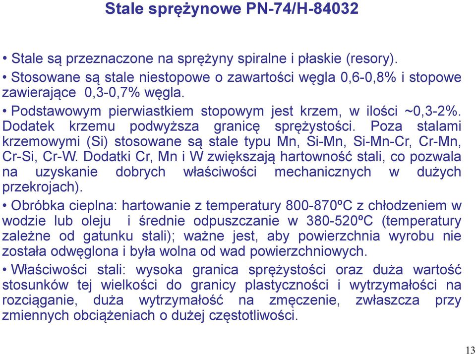 Poza stalami krzemowymi (Si) stosowane są stale typu Mn, Si-Mn, Si-Mn-Cr, Cr-Mn, Cr-Si, Cr-W.