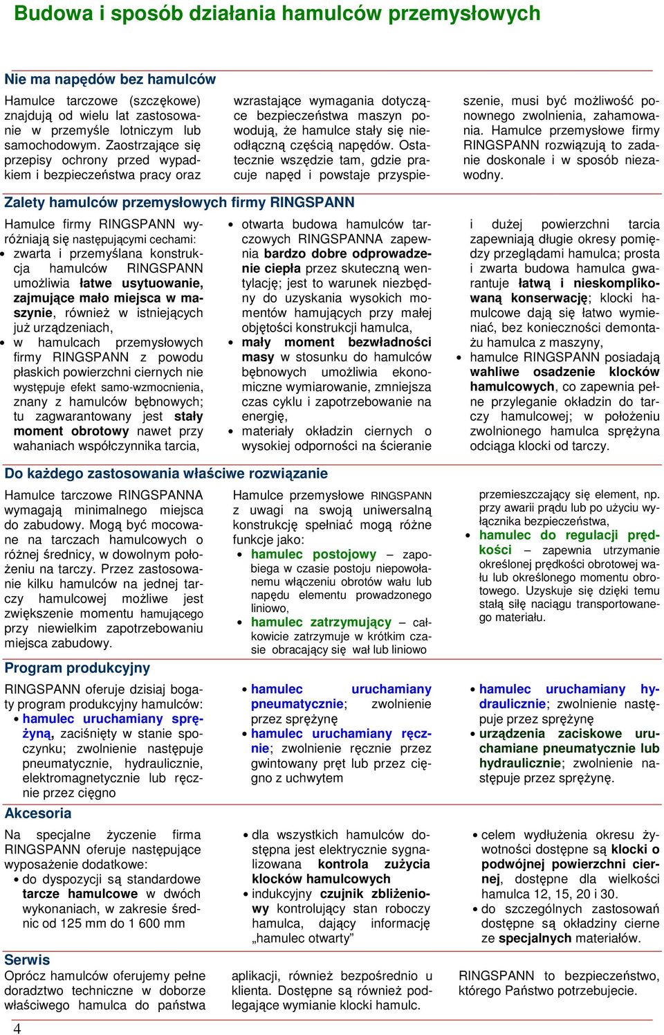 Ostatecznie wszędzie tam, gdzie pracuje napęd i powstaje przyspieszenie, musi być możliwość ponownego zwolnienia, zahamowania.