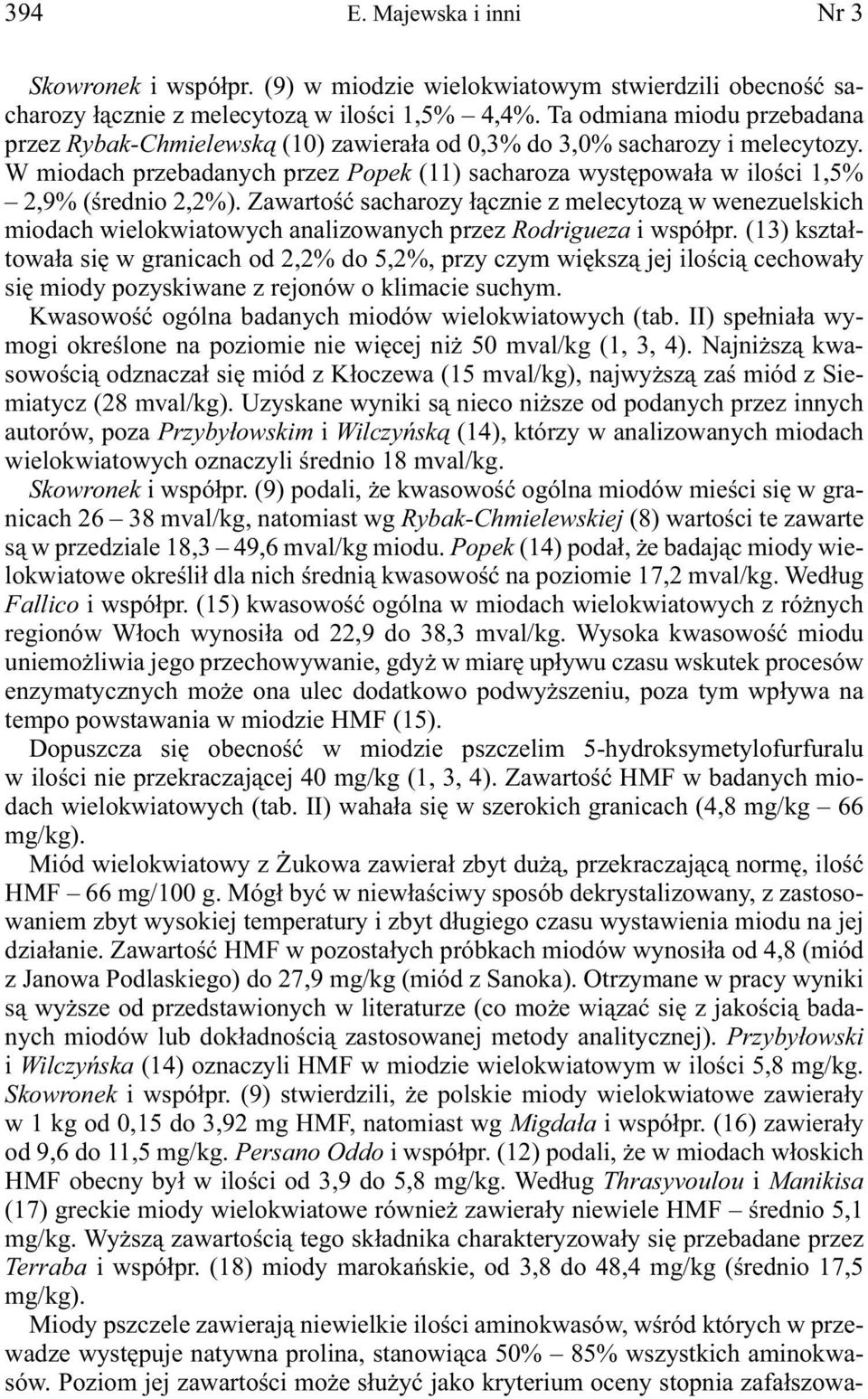 W miodach przebadanych przez Popek (11) sacharoza występowała w ilości 1,5% 2,9% (średnio 2,2%).