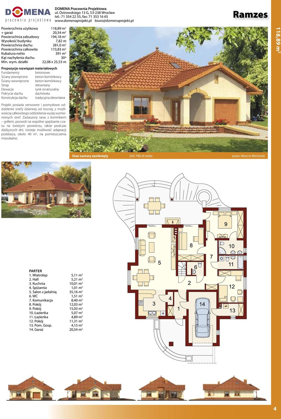 działki 22,08 x 25,53 m Fundamenty betonowe drewniany 118,89 m 2 Projekt posiada sensowne i pomysłowe oddzielenie strefy dziennej od nocnej, z możliwością całkowitego oddzielenia wyżej wymienionych