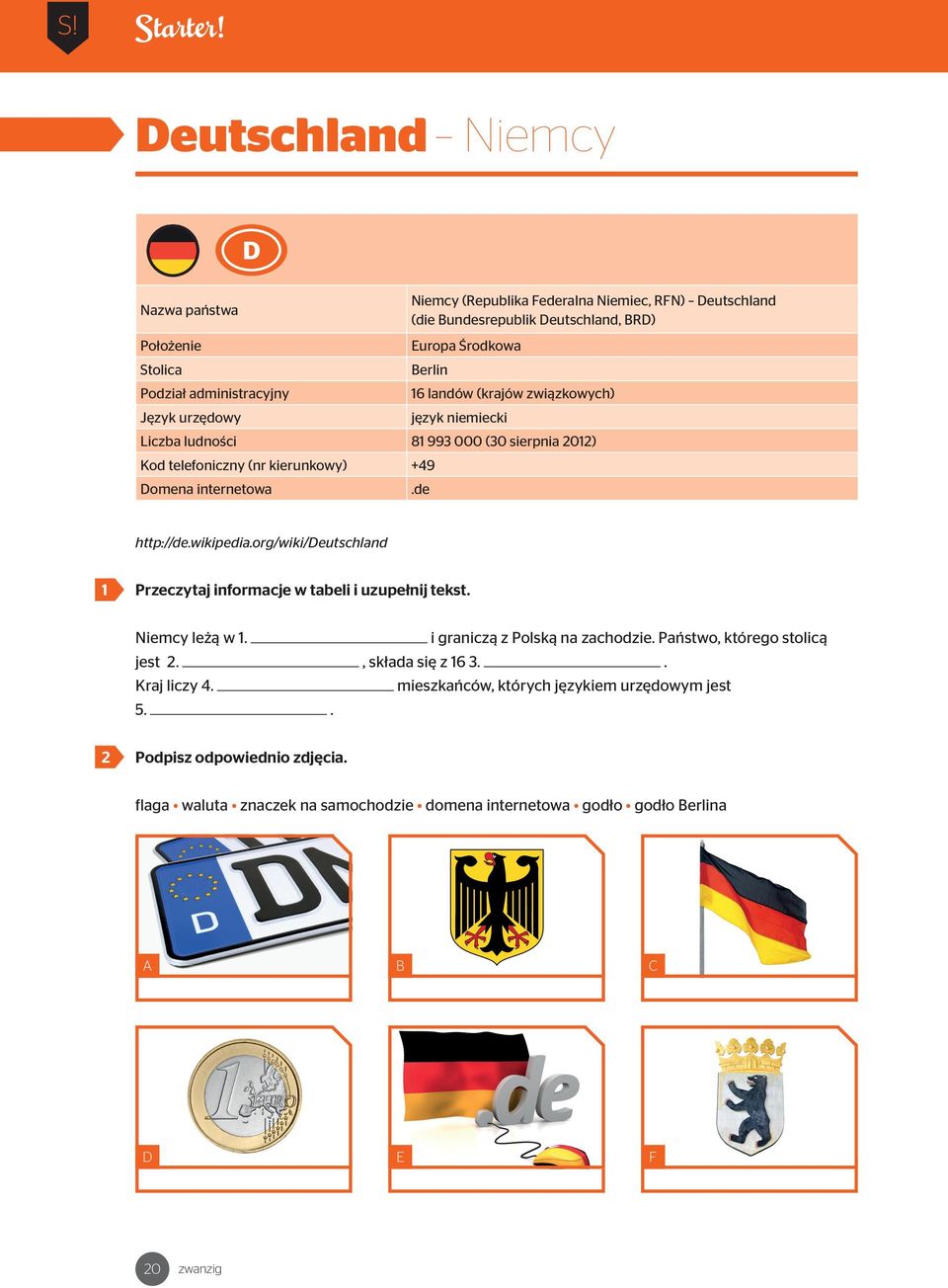 Europa Środkowa Berlin 6 landów (krajów związkowych) język niemiecki Liczba ludności 8 99 000 (0 sierpnia 0) Kod telefoniczny (nr kierunkowy) +9 Domena internetowa.de http://de.