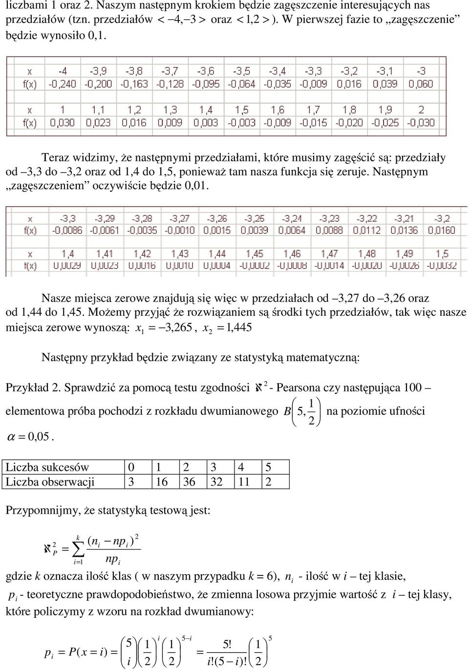 Nasze miejsca zerowe znajdują się więc w przedziałach od 3,7 do 3,6 oraz od,44 do,45.