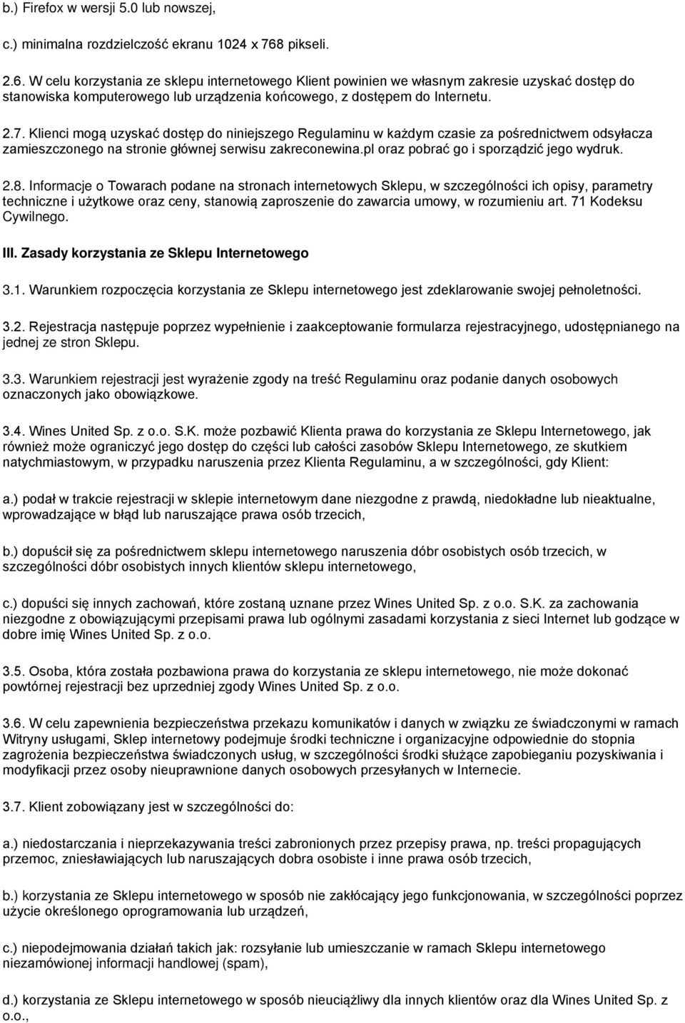 Klienci mogą uzyskać dostęp do niniejszego Regulaminu w każdym czasie za pośrednictwem odsyłacza zamieszczonego na stronie głównej serwisu zakreconewina.pl oraz pobrać go i sporządzić jego wydruk. 2.