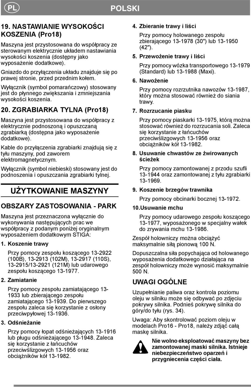 ZGRABIARKA TYLNA (Pro18) Maszyna jest przystosowana do współpracy z elektrycznie podnoszoną i opuszczaną zgrabiarką (dostępna jako wyposażenie dodatkowe).