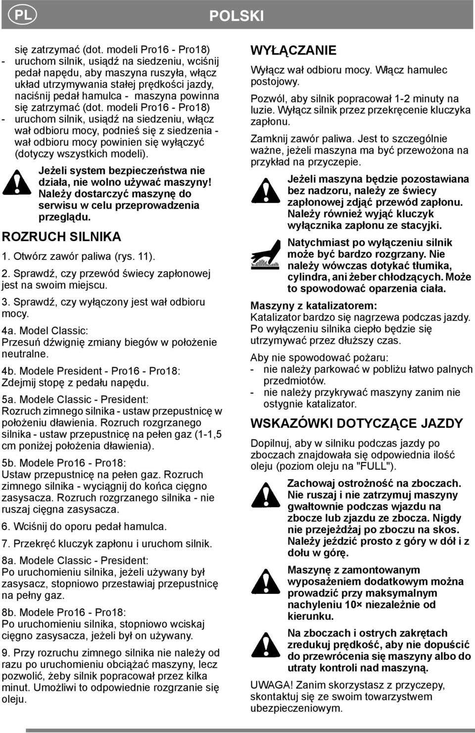 zatrzymać (dot. modeli Pro16 - Pro18) - uruchom silnik, usiądź na siedzeniu, włącz wał odbioru mocy, podnieś się z siedzenia - wał odbioru mocy powinien się wyłączyć (dotyczy wszystkich modeli).