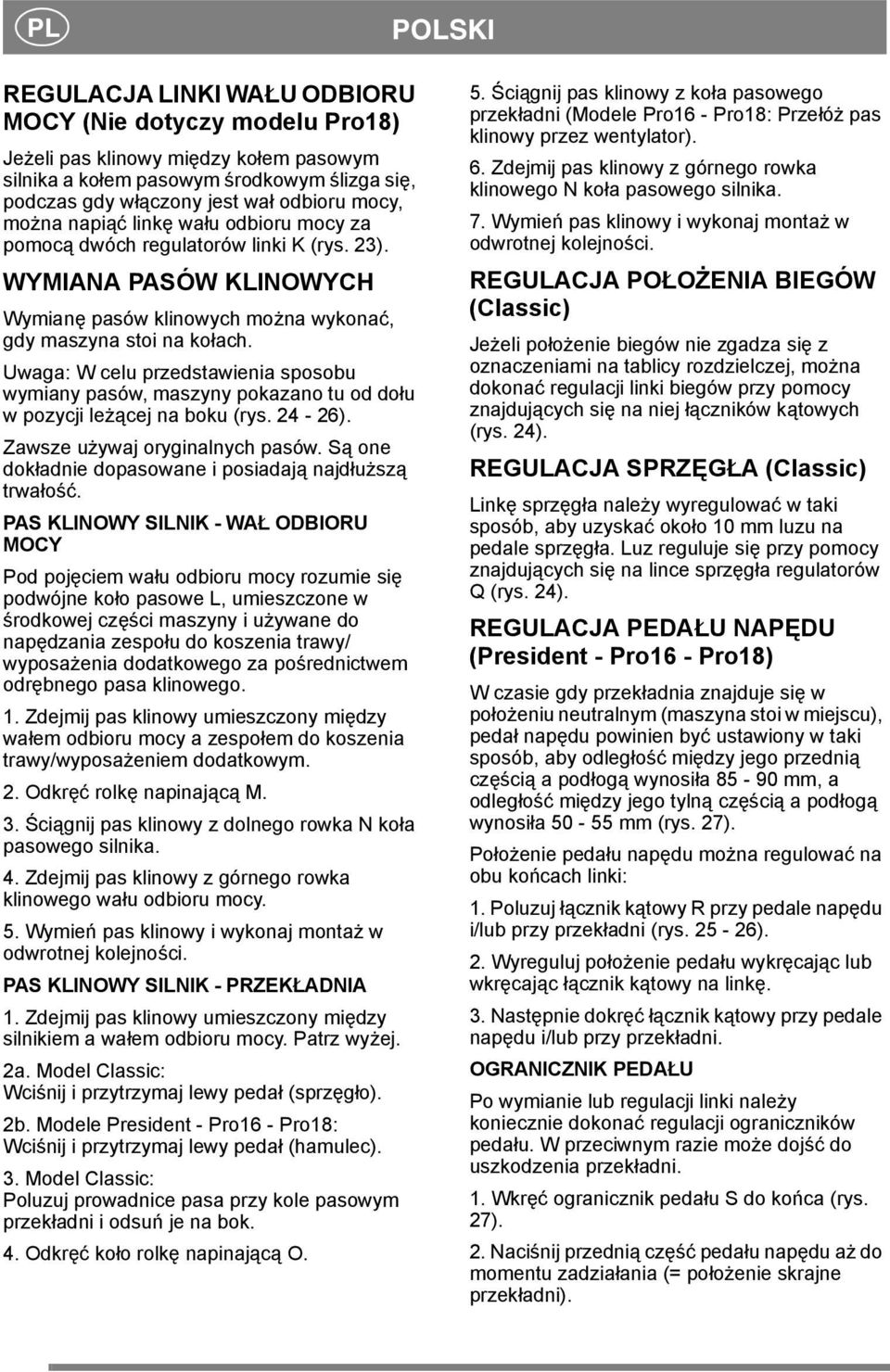 Uwaga: W celu przedstawienia sposobu wymiany pasów, maszyny pokazano tu od dołu w pozycji leżącej na boku (rys. 24-26). Zawsze używaj oryginalnych pasów.