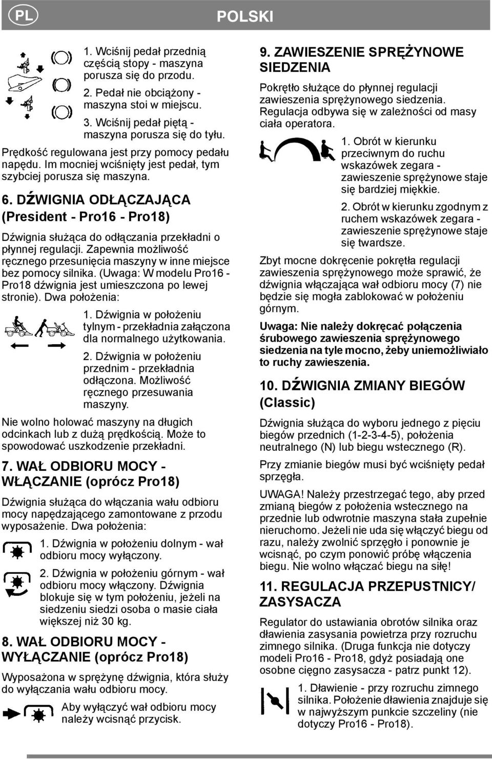 DźWIGNIA ODŁĄCZAJĄCA (President - Pro16 - Pro18) Dźwignia służąca do odłączania przekładni o płynnej regulacji. Zapewnia możliwość ręcznego przesunięcia maszyny w inne miejsce bez pomocy silnika.