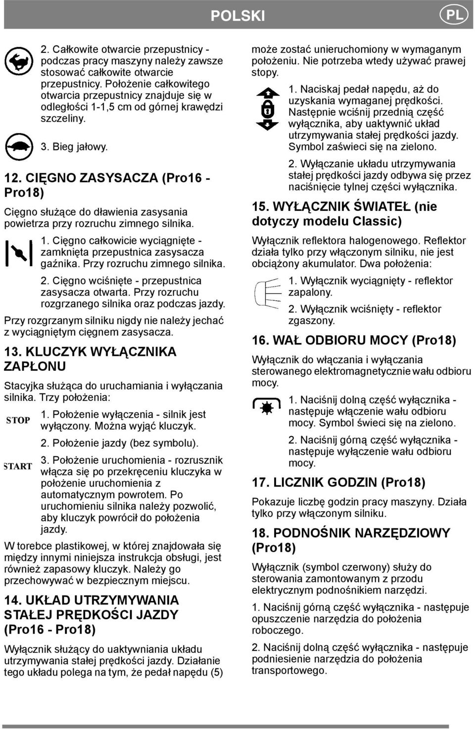 CIĘGNO ZASYSACZA (Pro16 - Pro18) Cięgno służące do dławienia zasysania powietrza przy rozruchu zimnego silnika. 1. Cięgno całkowicie wyciągnięte - zamknięta przepustnica zasysacza gaźnika.