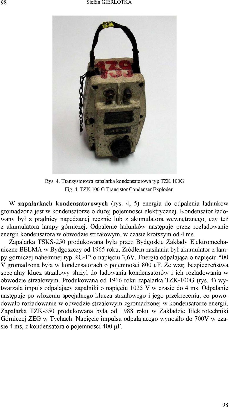 Kondensator ładowany był z prądnicy napędzanej ręcznie lub z akumulatora wewnętrznego, czy też z akumulatora lampy górniczej.