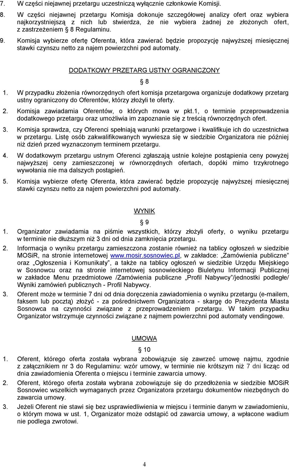 Komisja wybierze ofertę Oferenta, która zawierać będzie propozycję najwyższej miesięcznej stawki czynszu netto za najem powierzchni pod automaty. DODATKOWY PRZETARG USTNY OGRANICZONY 8 1.