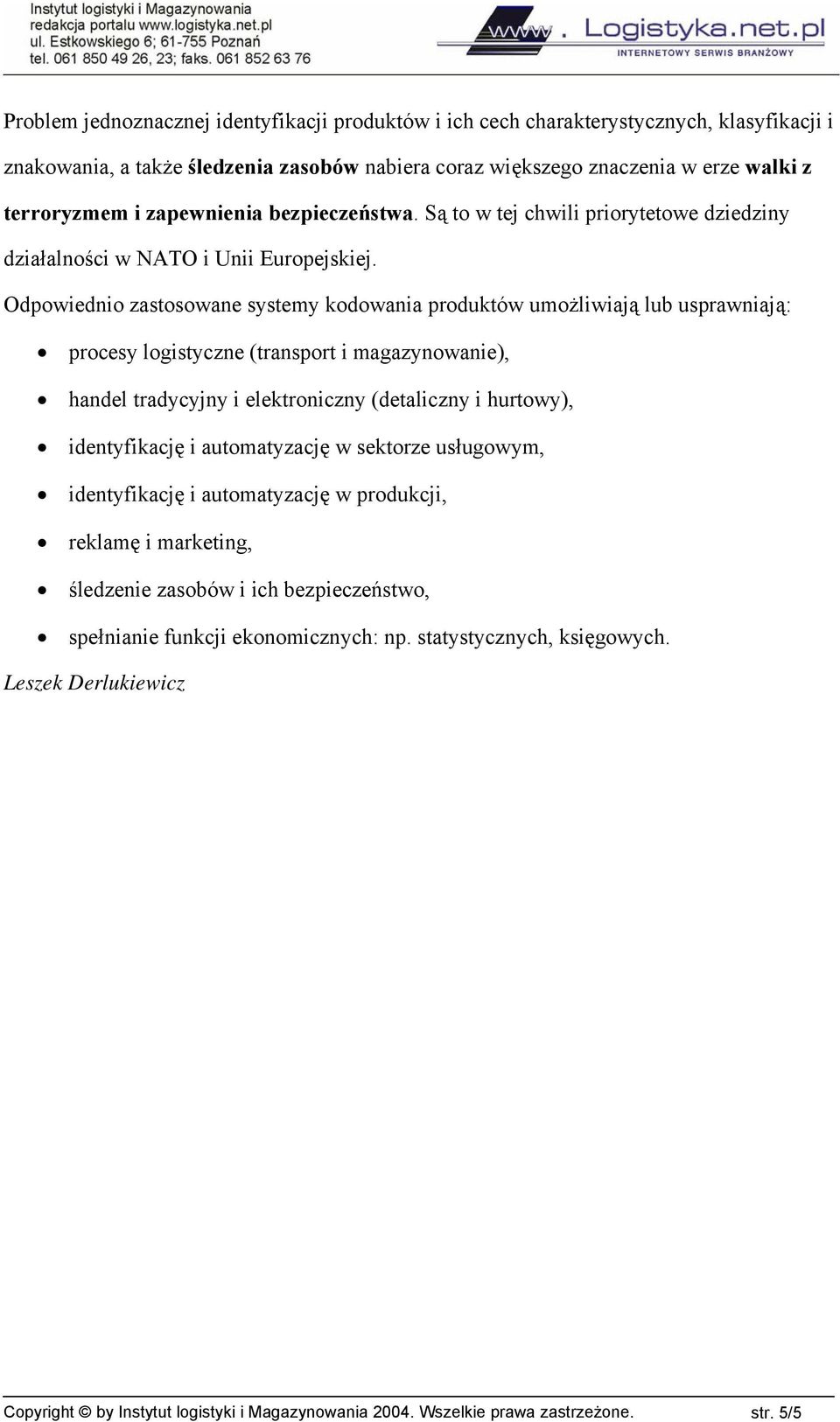 Odpowiednio zastosowane systemy kodowania produktów umożliwiają lub usprawniają: procesy logistyczne (transport i magazynowanie), handel tradycyjny i elektroniczny (detaliczny i hurtowy),