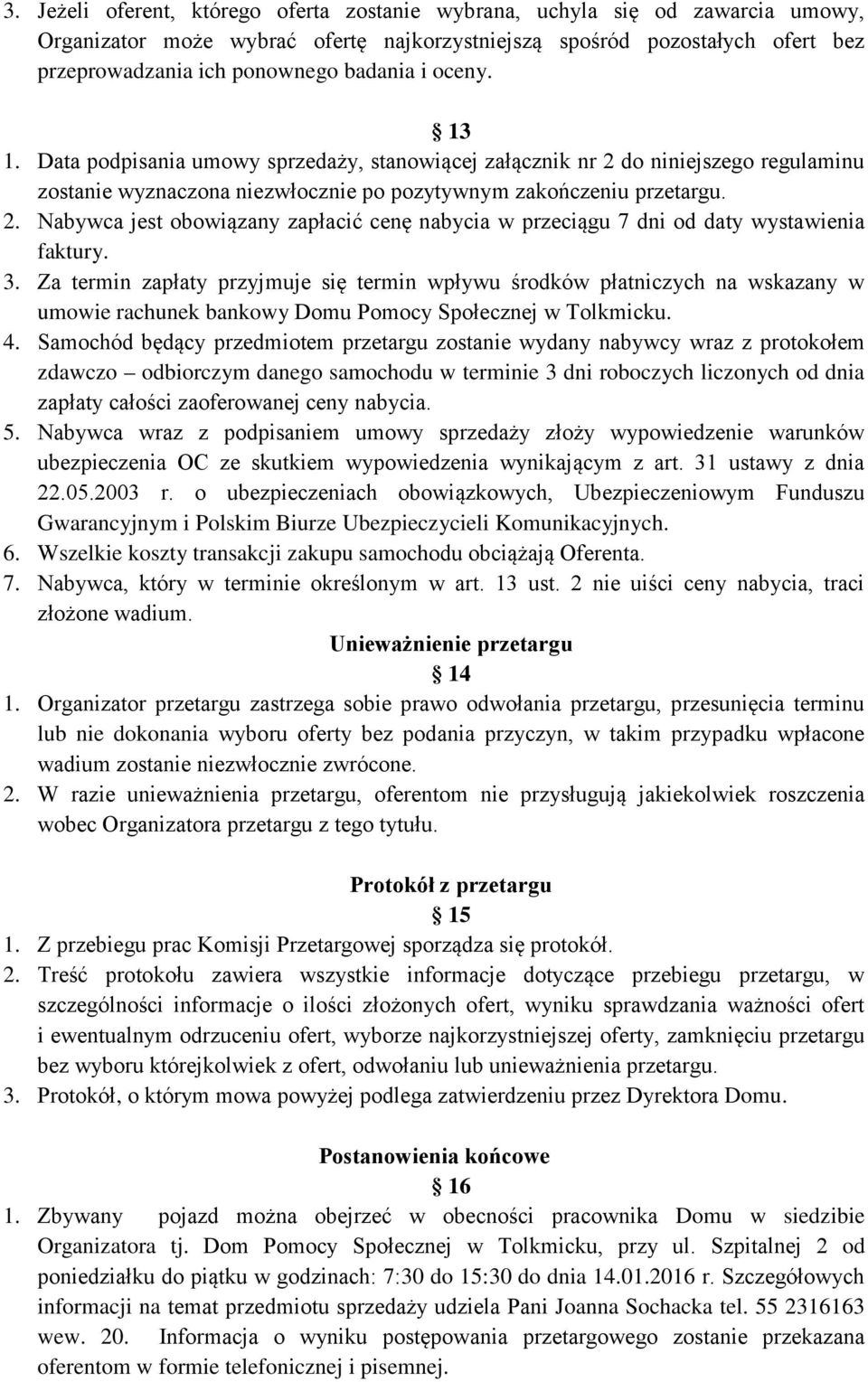 3. Za termin zapłaty przyjmuje się termin wpływu środków płatniczych na wskazany w umowie rachunek bankowy Domu Pomocy Społecznej w Tolkmicku. 4.